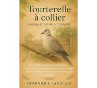 Tourterelle à collier comme animal de compagnie: Le manuel complet du propriétaire d'animaux de compagnie pour nourrir, loger, dresser et élever des oiseaux de compagnie paisibles