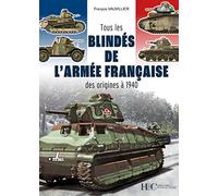 Tous les blindés de l'armée française - des origines à 1940
