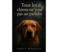 Tous les chiens ne vont pas au paradis: 21 histoires émouvantes sur l'amour, le deuil et le lien éternel entre les humains et les chiens