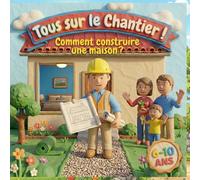 Tous sur le Chantier ! Comment Construire une maison?: Le grand voyage au cœur du chantier, du premier plan à la remise des clés !