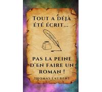 Tout a déjà été écrit... Pas la peine d'en faire un roman.