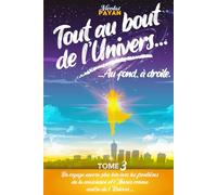 Tout au bout de l'Univers, Au fond à droite: Tome 3 ! Suite et fin de la trilogie "Par-delà le Monde..." Un voyage encore plus loin vers les ... et l'Amour comme centre de l'Univers...