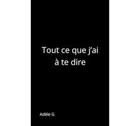 Tout ce que j’ai à te dire (Recueils Adèle G)