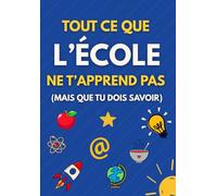 Tout Ce Que l’école Ne t’apprend pas (mais que tu dois savoir): Livre Pour Adolescents de 13 a 17 Ans Sur : la Confiance en Soi, Gestion des Émotions, ... , Bien-être et Préparation à la Vie Adulte