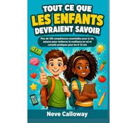 Tout ce que les enfants devraient savoir: Plus de 100 compétences essentielles pour la vie, astuces pour renforcer la confiance en soi et conseils pratiques pour les 8-12 ans