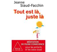 Tout est là, juste là-NE: Méditation de pleine conscience pour les enfants et les ados aussi