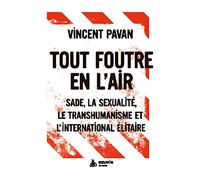 Tout foutre en l'air : Sade, la sexualité, le transhumanisme et l'international élitaire