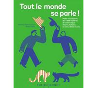 Tout le monde se parle ! - Petite encyclopédie des 1 000 man: Petite encyclopédie des 1 000 manières de communiquer chez les humains et autres êtres vivants