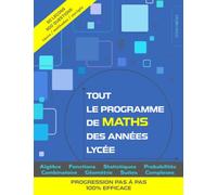 Tout le programme de maths des années lycée: Algèbre, fonctions, statistiques, probabilités, combinatoire, géométrie, suites, complexes