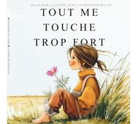 Tout me touche trop fort: Un album illustré sur l'hypersensibilité, la surcharge sensorielle et les émotions de l'enfant qui ressent tout trop fort, dès 4 ans (Les Chemins de Traverse)