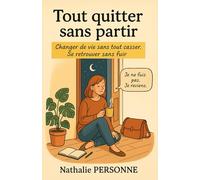Tout quitter sans partir : Changer de vie sans tout casser. Se retrouver sans fuir.: Un compagnon pour celles et ceux qui veulent une vie plus ... Drôles & Sans Filtre by Nathalie PERSONNE)
