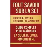 Tout savoir sur la SCI : Création, Gestion, Fiscalité et Transmission Le guide complet pour maîtriser la Société Civile Immobilière: Apprenez à créer ... immobilière, transmission et optimisation