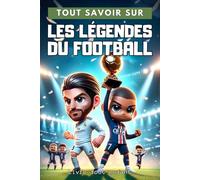 Tout savoir sur : Les légendes du football - Livre foot enfant: Découvre les histoires des légendes du football mondial - illustré en couleurs - ... (Les livres de football pour les enfants)