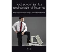 Tout savoir sur les ordinateurs et Internet: Naviguer avec conscience : les enjeux et inconvénients d’Internet