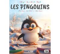 Tout savoir sur les Pingouins - Spécial enfants curieux: Rois de l’Antarctique - Espèces, adaptation, vie en colonie, quiz interactif & coloriages éducatifs