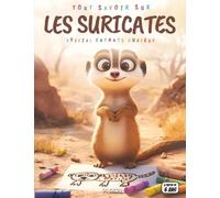 Tout savoir sur les Suricates - Spécial enfants curieux: Petits gardiens du désert - Famille, habitat, communication, quiz interactif & coloriages éducatifs
