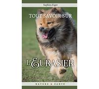 Tout Savoir sur l'Eurasier: Mon Ami le Chien