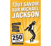 Tout savoir sur Michael Jackson: Le livre avec 250 faits insolites, magiques et légendaires sur le King of Pop - Avec quiz pour fans et devinettes sur ses chansons