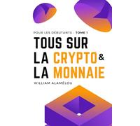 Tout sur la crypto et la monnaie: Pour les débutants - Tome 1