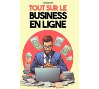 Tout sur le business en ligne: Du Freelance, au Marketing, en passant par le Dropshipping, vous saurez tout sur le business et comment vous lancez ... votre empire. (Vente, business et marketing)