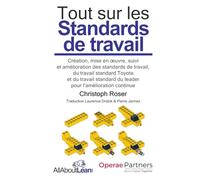 Tout sur les Standards de travail: Création, mise en œuvre, suivi et amélioration des standards de travail, du travail standard Toyota et du travail standard du leader pour l'amélioration continue