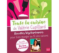 Toute la cuisine de valerie cupillard: Recettes végétariennes pour bien manger au fil des saisons