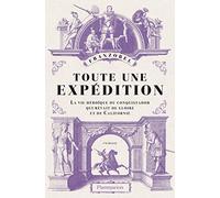 Toute une expédition: La vie héroïque du conquistador qui rêvait de gloire et de Californie