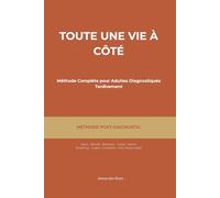 Toute Une Vie à Côté - Méthode Complète pour Adultes Diagnostiqués Tardivement TDAH/Autisme : Deuil, Identité, Relations, Travail (Roadmap 18 Mois)