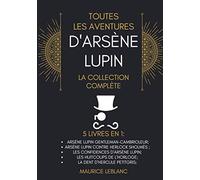 Toutes Les Aventures D'Arsène Lupin - La Collection Complète: 5 Livres En 1: Arsène Lupin Gentleman-Cambrioleur, Arsène Lupin contre Herlock Sholmès, ... d'Arsène Lupin, et d'autres. (French Edition)
