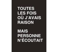 Toutes les fois où j’avais raison: Cahier de notes - mais personne n’écoutait