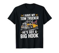 Tow Truck Driver, I Have My Tow Trucker He’s Got A Big Hook T-Shirt