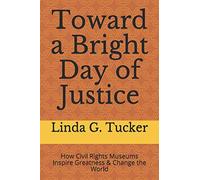 Toward a Bright Day of Justice: How Civil Rights Museums Inspire Greatness & Change the World