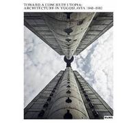 Toward a Concrete Utopia: Architecture in Yugoslavia, 1948-1980