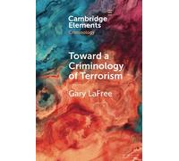 Toward a Criminology of Terrorism (Elements in Criminology)