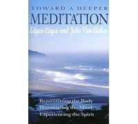 Toward A Deeper Meditation:: Rejuvenating the Body Illuminating the Mind Experiencing the Spirit
