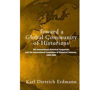 Toward a Global Community of Historians: The International Historical Congresses and the International Committee of Historical Sciences, 1898-2000