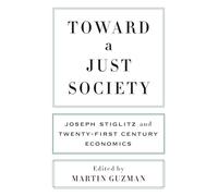 Toward a Just Society - Joseph Stiglitz and Twenty-First Century Economics