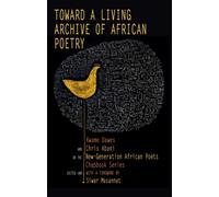 Toward a Living Archive of African Poetry : Kwame Dawes and Chris Abani on the New-Generation African Poets Chapbook