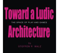Toward a Ludic Architecture: The Space of Play and Games