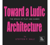 Toward a Ludic Architecture: The Space of Play and Games
