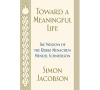 Toward a Meaningful Life: The Wisdom of the Rebbe Menachem Mendel Schneerson