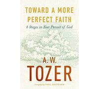Toward a More Perfect Faith: 4 Stages in Your Pursuit of God