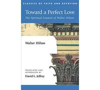 Toward a Perfect Love: The Spiritual Counsel of Walter Hilton
