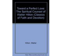 Toward a Perfect Love: The Spiritual Counsel of Walter Hilton (CLASSICS OF FAITH AND DEVOTION)