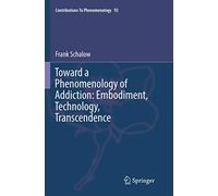 Toward a Phenomenology of Addiction: Embodiment, Technology, Transcendence: 93 (Contributions to Phenomenology, 93)