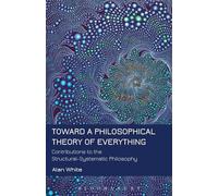 Toward a Philosophical Theory of Everything: Contributions to the Structural-Systematic Philosophy