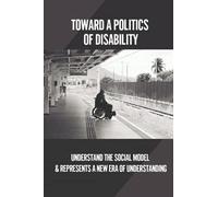 Toward A Politics Of Disability: Understand The Social Model & Represents A New Era Of Understanding: Learning Disabilities Definition
