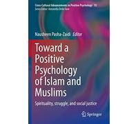 Toward a Positive Psychology of Islam and Muslims: Spirituality, struggle, and social justice: 15 (Cross-Cultural Advancements in Positive Psychology, 15)