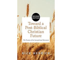 Toward a Post-Biblical Christian Future, Second Edition: The Promise of the Interspiritual Movement