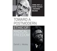 Toward a Postmodern Ethic of Radical Freedom: Cornel West and Michel Foucault in Discursive Dialogue